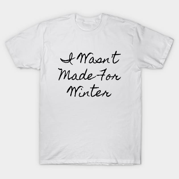 I Wasn't Made For Winter T-Shirt by SHAIKY